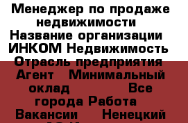 Менеджер по продаже недвижимости › Название организации ­ ИНКОМ-Недвижимость › Отрасль предприятия ­ Агент › Минимальный оклад ­ 60 000 - Все города Работа » Вакансии   . Ненецкий АО,Индига п.